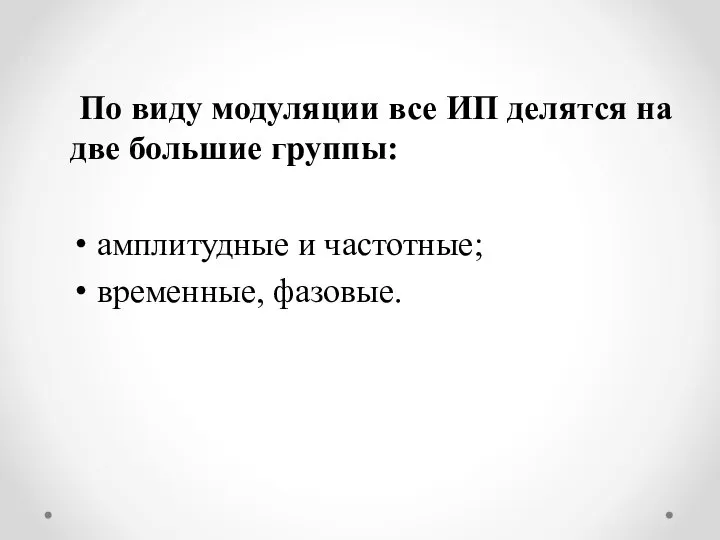 По виду модуляции все ИП делятся на две большие группы: амплитудные и частотные; временные, фазовые.