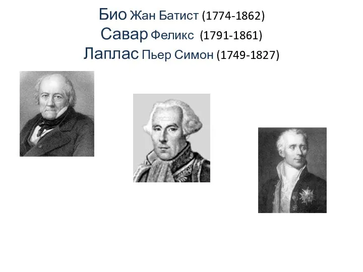 Био Жан Батист (1774-1862) Савар Феликс (1791-1861) Лаплас Пьер Симон (1749-1827)