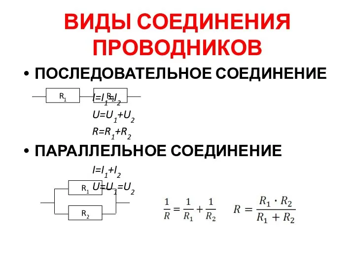 ВИДЫ СОЕДИНЕНИЯ ПРОВОДНИКОВ ПОСЛЕДОВАТЕЛЬНОЕ СОЕДИНЕНИЕ I=I1=I2 U=U1+U2 R=R1+R2 ПАРАЛЛЕЛЬНОЕ СОЕДИНЕНИЕ I=I1+I2 U=U1=U2 R1 R2 R1 R2