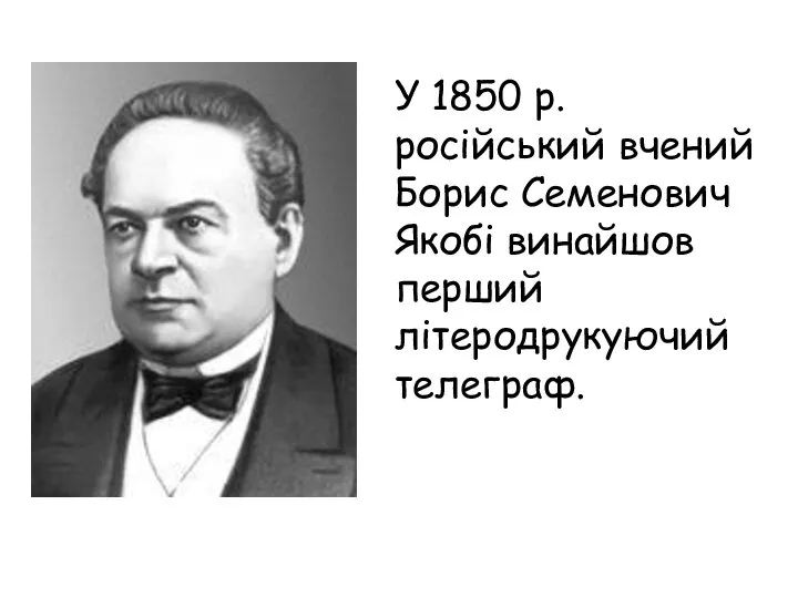 У 1850 р. російський вчений Борис Семенович Якобі винайшов перший літеродрукуючий телеграф.