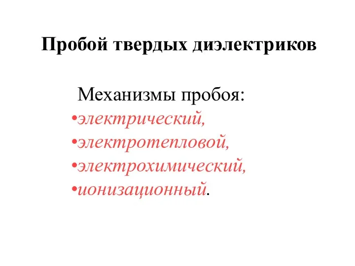 Пробой твердых диэлектриков Механизмы пробоя: электрический, электротепловой, электрохимический, ионизационный.