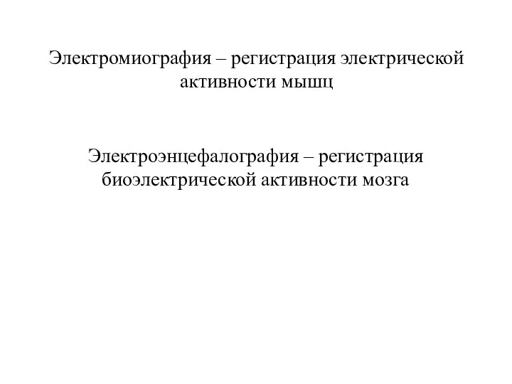 Электромиография – регистрация электрической активности мышц Электроэнцефалография – регистрация биоэлектрической активности мозга