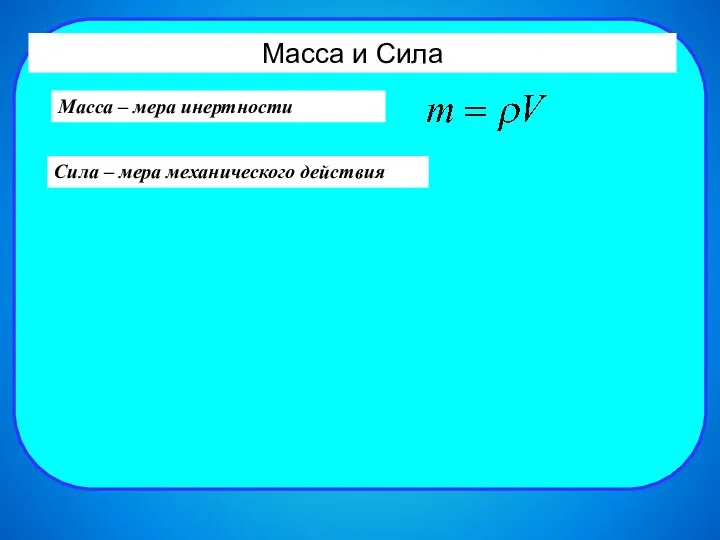 Масса и Сила Масса – мера инертности Сила – мера механического действия