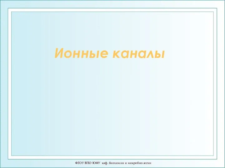 ФГОУ ВПО ЮФУ каф. биохимии и микробиологии Ионные каналы