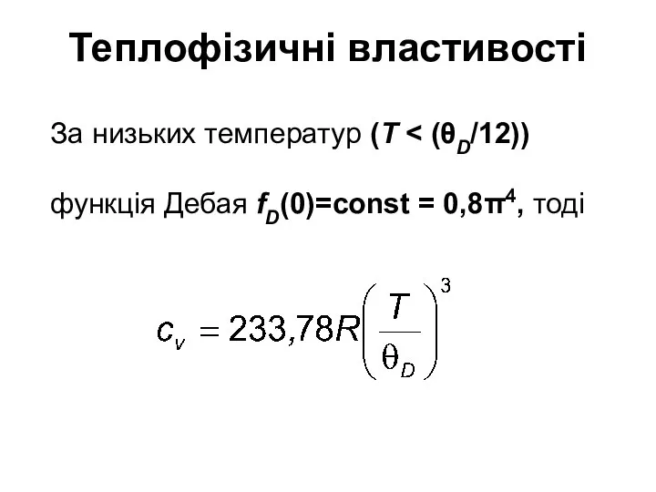 Теплофізичні властивості За низьких температур (T функція Дебая fD(0)=const = 0,8π4, тоді