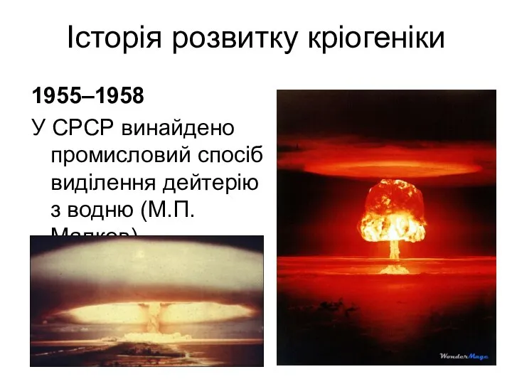 Історія розвитку кріогеніки 1955–1958 У СРСР винайдено промисловий спосіб виділення дейтерію з водню (М.П.Малков)