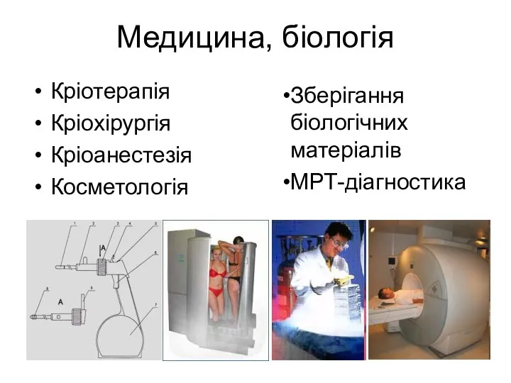 Медицина, біологія Кріотерапія Кріохірургія Кріоанестезія Косметологія Зберігання біологічних матеріалів МРТ-діагностика