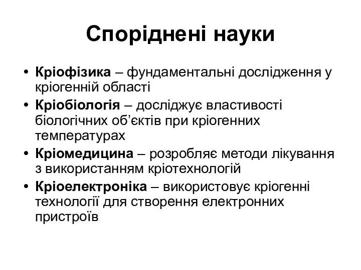 Споріднені науки Кріофізика – фундаментальні дослідження у кріогенній області Кріобіологія –