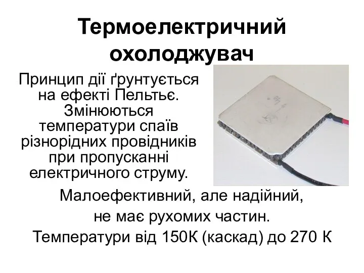 Термоелектричний охолоджувач Малоефективний, але надійний, не має рухомих частин. Температури від