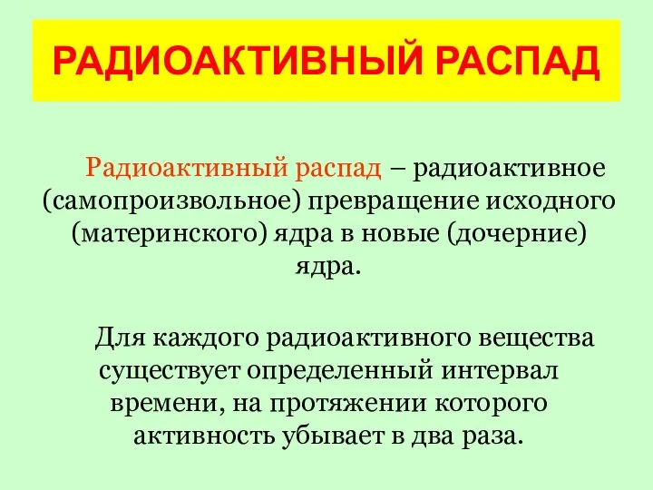 Радиоактивный распад – радиоактивное (самопроизвольное) превращение исходного (материнского) ядра в новые