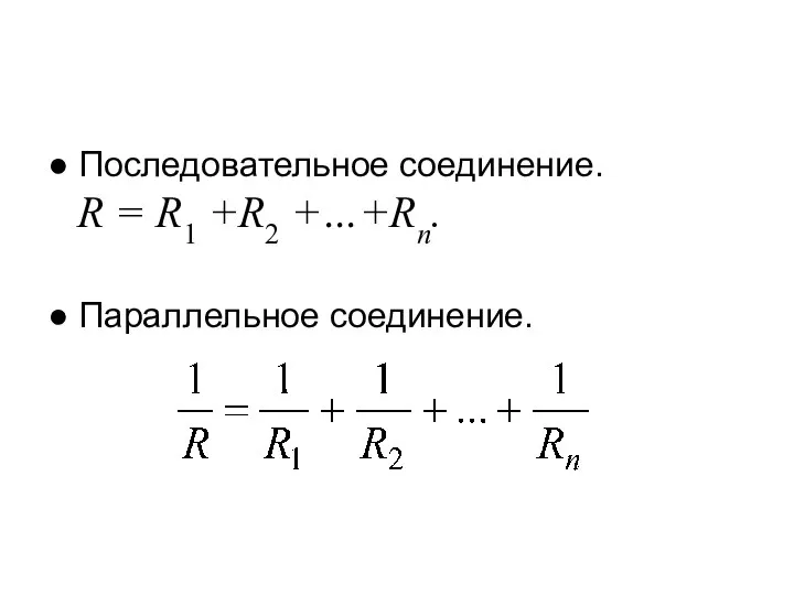 ● Последовательное соединение. R = R1 +R2 +…+Rn. ● Параллельное соединение.