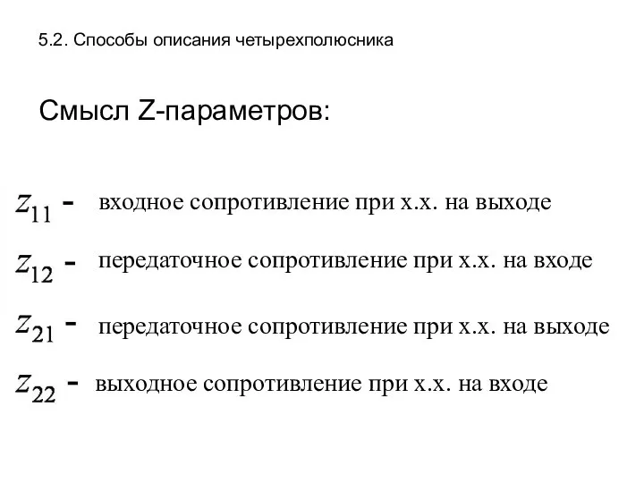 5.2. Способы описания четырехполюсника Смысл Z-параметров: входное сопротивление при х.х. на