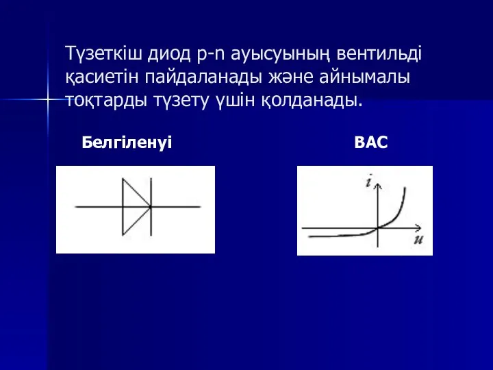 Түзеткiш диод p-n ауысуының вентильді қасиетiн пайдаланады және айнымалы тоқтарды түзету үшiн қолданады. Белгіленуі ВАС