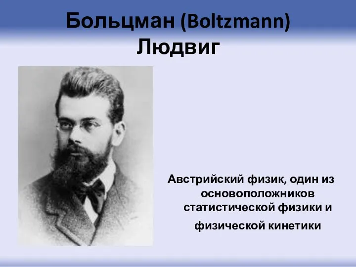 Больцман (Boltzmann) Людвиг Австрийский физик, один из основоположников статистической физики и физической кинетики