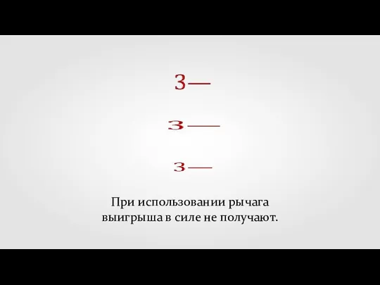 При использовании рычага выигрыша в силе не получают.