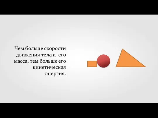 Чем больше скорости движения тела и его масса, тем больше его кинетическая энергия.