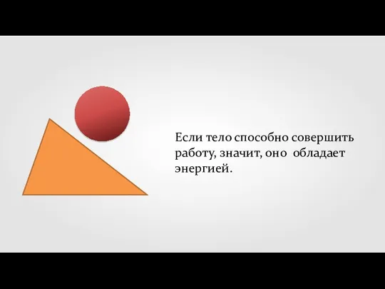 Если тело способно совершить работу, значит, оно обладает энергией.