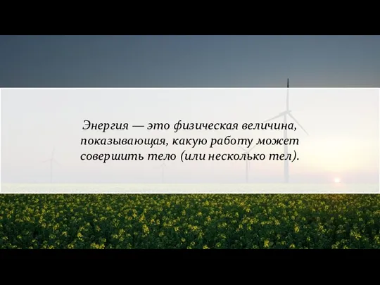 Энергия — это физическая величина, показывающая, какую работу может совершить тело (или несколько тел).