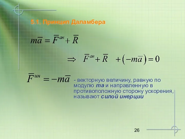 5.1. Принцип Даламбера - векторную величину, равную по модулю ma и