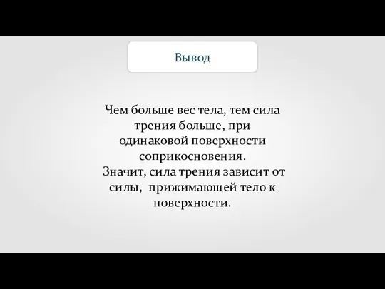 Вывод Чем больше вес тела, тем сила трения больше, при одинаковой