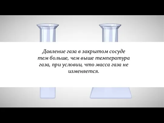 Давление газа в закрытом сосуде тем больше, чем выше температура газа,