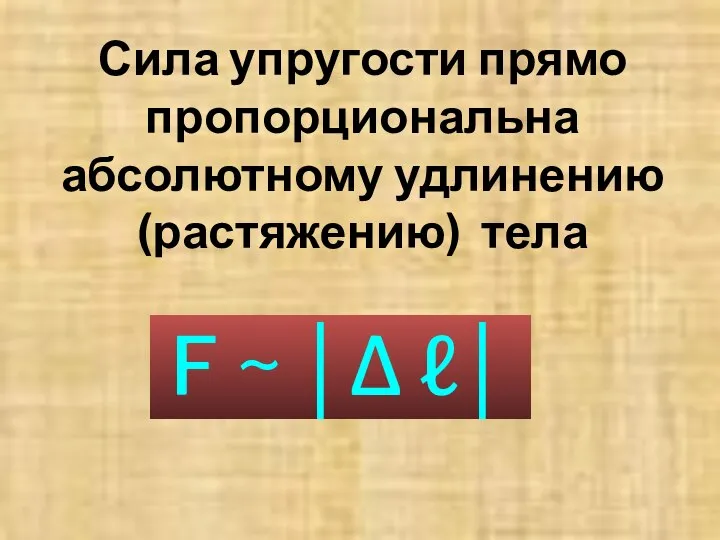 Сила упругости прямо пропорциональна абсолютному удлинению (растяжению) тела F ~ │∆ ℓ│