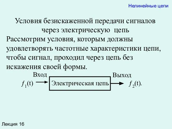 Лекция 16 Нелинейные цепи Условия безискаженной передачи сигналов через электрическую цепь