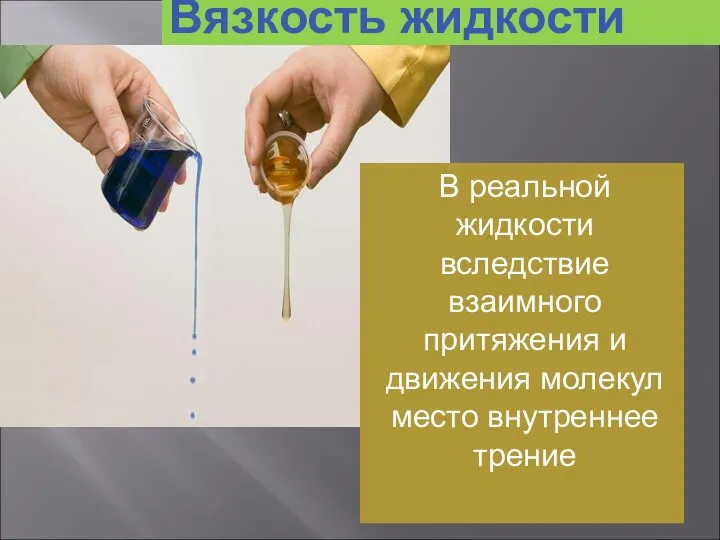 Вязкость жидкости В реальной жидкости вследствие взаимного притяжения и движения молекул место внутреннее трение