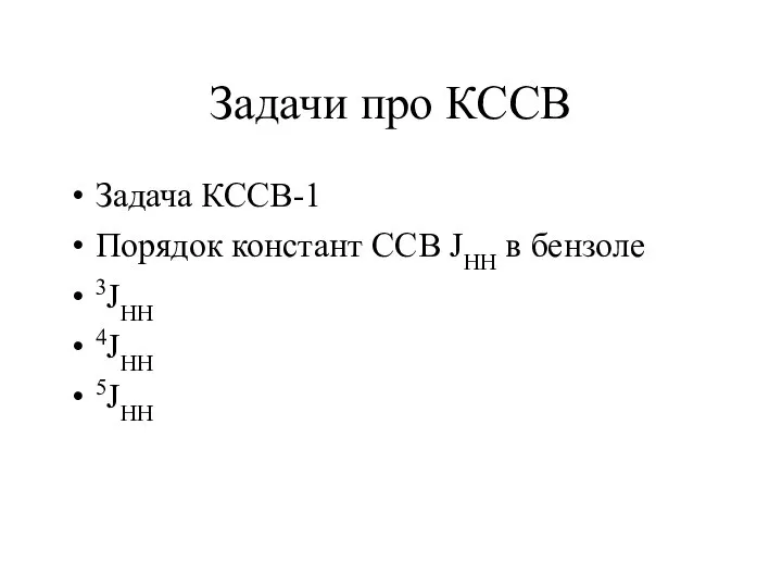 Задачи про КССВ Задача КССВ-1 Порядок констант ССВ JHH в бензоле 3JHH 4JHH 5JHH