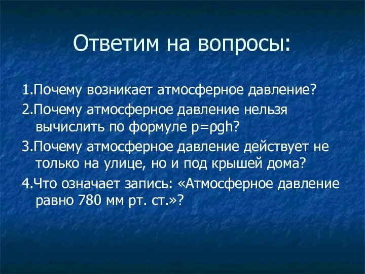 Ответим на вопросы: 1.Почему возникает атмосферное давление? 2.Почему атмосферное давление нельзя