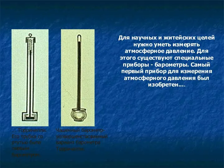 Для научных и житейских целей нужно уметь измерять атмосферное давление. Для