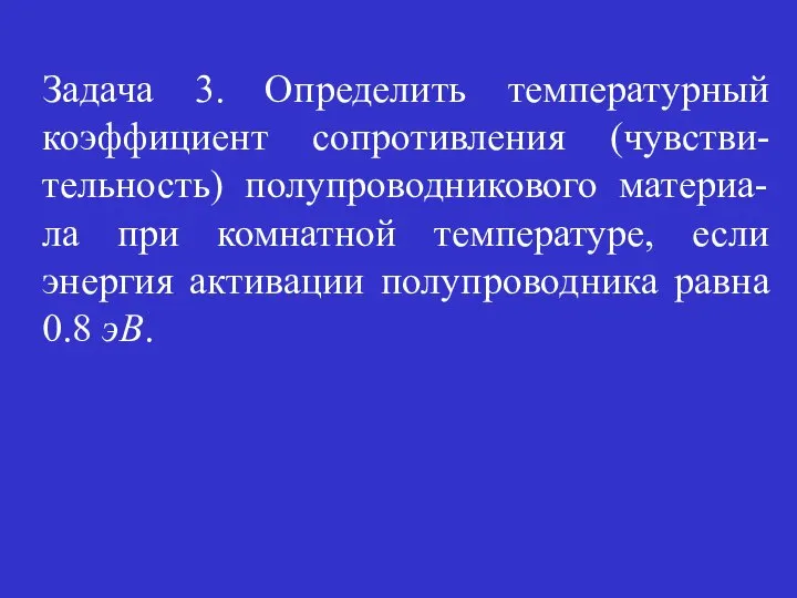 Задача 3. Определить температурный коэффициент сопротивления (чувстви-тельность) полупроводникового материа-ла при комнатной