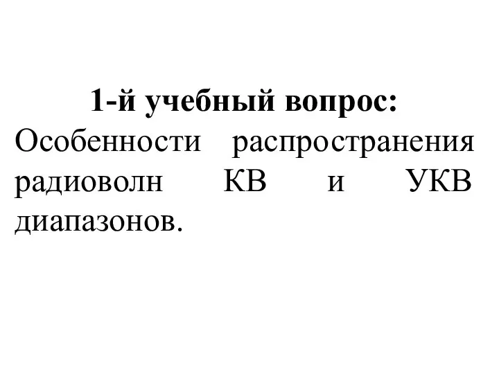 1-й учебный вопрос: Особенности распространения радиоволн КВ и УКВ диапазонов.