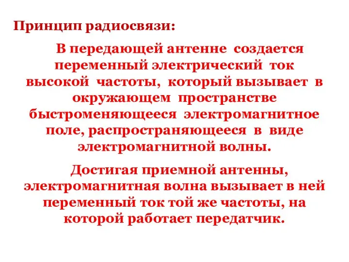 Принцип радиосвязи: В передающей антенне создается переменный электрический ток высокой частоты,