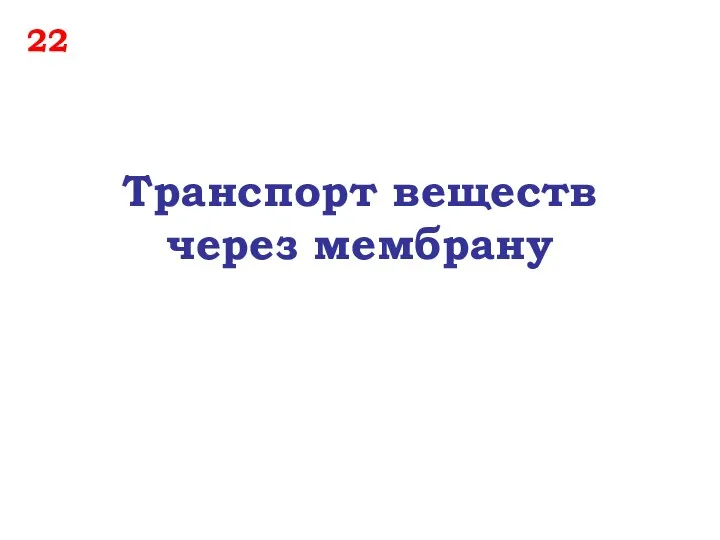 22 Транспорт веществ через мембрану