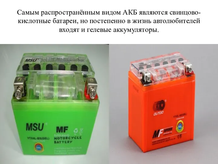 Самым распространённым видом АКБ являются свинцово-кислотные батареи, но постепенно в жизнь автолюбителей входят и гелевые аккумуляторы.
