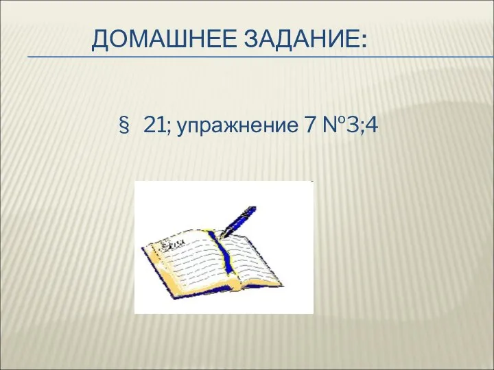 ДОМАШНЕЕ ЗАДАНИЕ: § 21; упражнение 7 №3;4