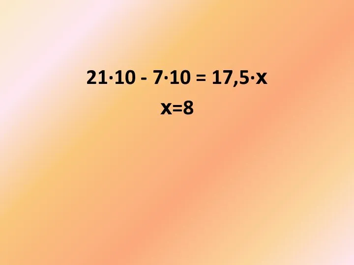 21·10 - 7·10 = 17,5·х х=8