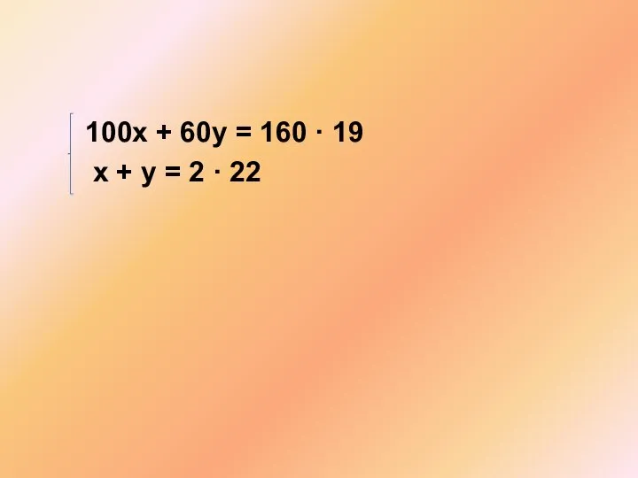 100х + 60у = 160 · 19 х + у = 2 · 22