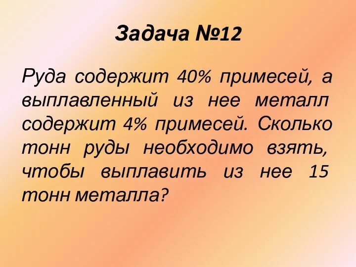 Задача №12 Руда содержит 40% примесей, а выплавленный из нее металл