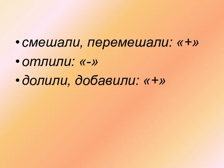 смешали, перемешали: «+» отлили: «-» долили, добавили: «+»