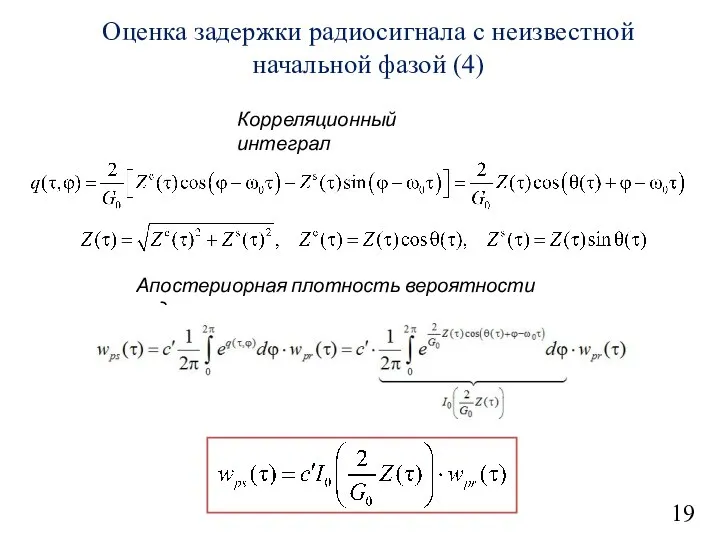 19 Оценка задержки радиосигнала с неизвестной начальной фазой (4) Корреляционный интеграл Апостериорная плотность вероятности задержки