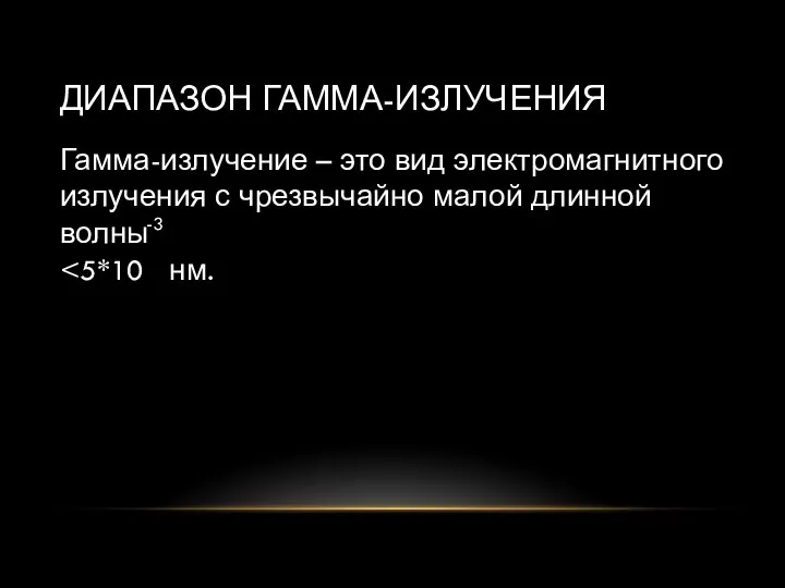 ДИАПАЗОН ГАММА-ИЗЛУЧЕНИЯ Гамма-излучение – это вид электромагнитного излучения с чрезвычайно малой длинной волны -3