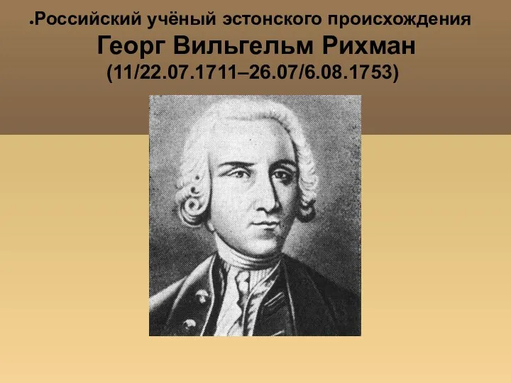 Российский учёный эстонского происхождения Георг Вильгельм Рихман (11/22.07.1711–26.07/6.08.1753)