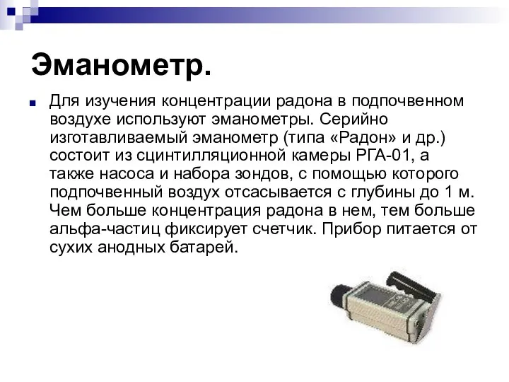 Эманометр. Для изучения концентрации радона в подпочвенном воздухе используют эманометры. Серийно