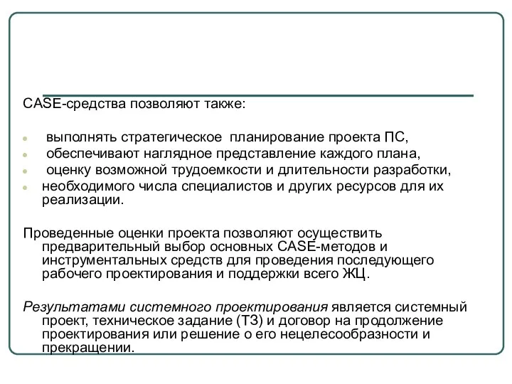 CASE-средства позволяют также: выполнять стратегическое планирование проекта ПС, обеспечивают наглядное представление