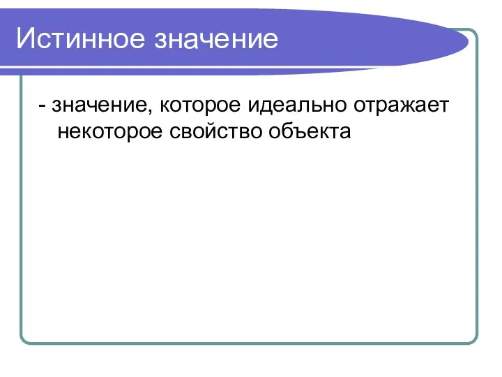 Истинное значение - значение, которое идеально отражает некоторое свойство объекта