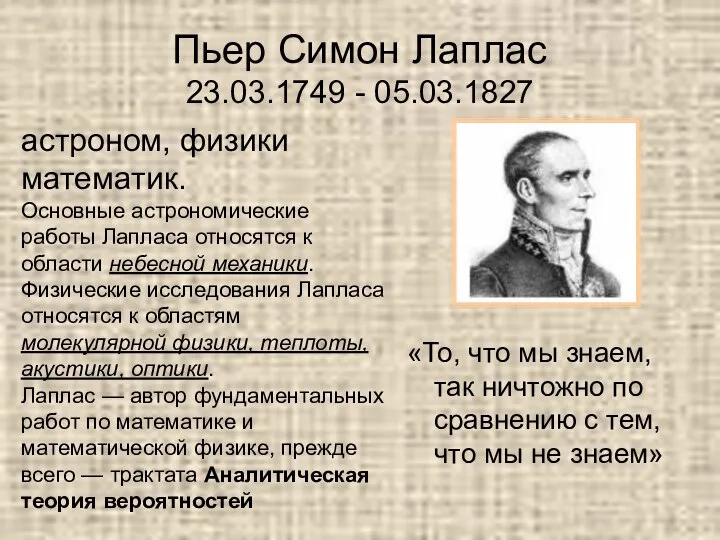 Пьер Симон Лаплас 23.03.1749 - 05.03.1827 «То, что мы знаем, так