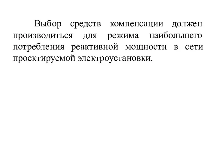 Выбор средств компенсации должен производиться для режима наибольшего потребления реактивной мощности в сети проектируемой электроустановки.