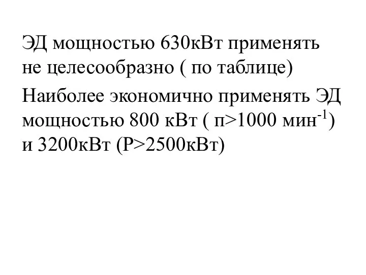 ЭД мощностью 630кВт применять не целесообразно ( по таблице) Наиболее экономично